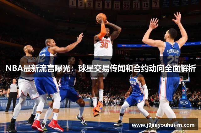 NBA最新流言曝光：球星交易传闻和合约动向全面解析