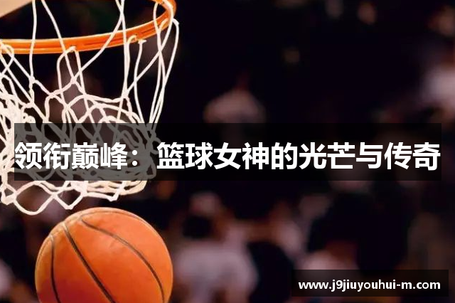 领衔巅峰：篮球女神的光芒与传奇