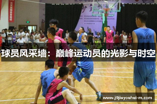 球员风采墙：巅峰运动员的光影与时空