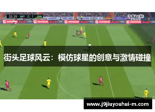 街头足球风云：模仿球星的创意与激情碰撞