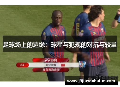 足球场上的边缘：球星与犯规的对抗与较量
